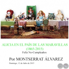 ALICIA EN EL PAÍS DE LAS MARAVILLAS (1865-2015) - Feliz No-Cumpleaños - Por MONTSERRAT ÁLVAREZ - Domingo, 12 de Julio de 2015